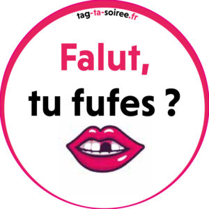 Falut, tu fufes ?