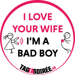 I Love Your Wife I'M A Bad Boy