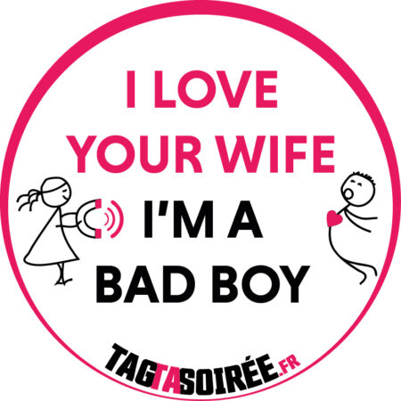 I Love Your Wife I'M A Bad Boy