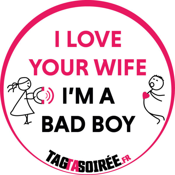 I Love Your Wife I'M A Bad Boy