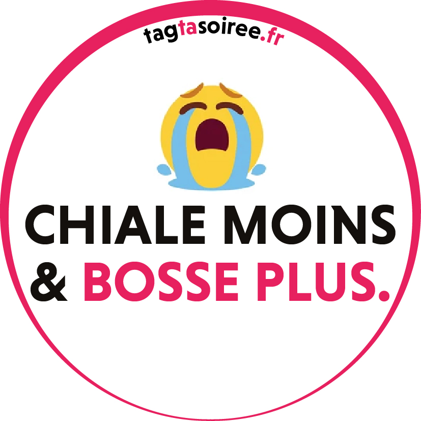 Chiale moins et bosse plus.