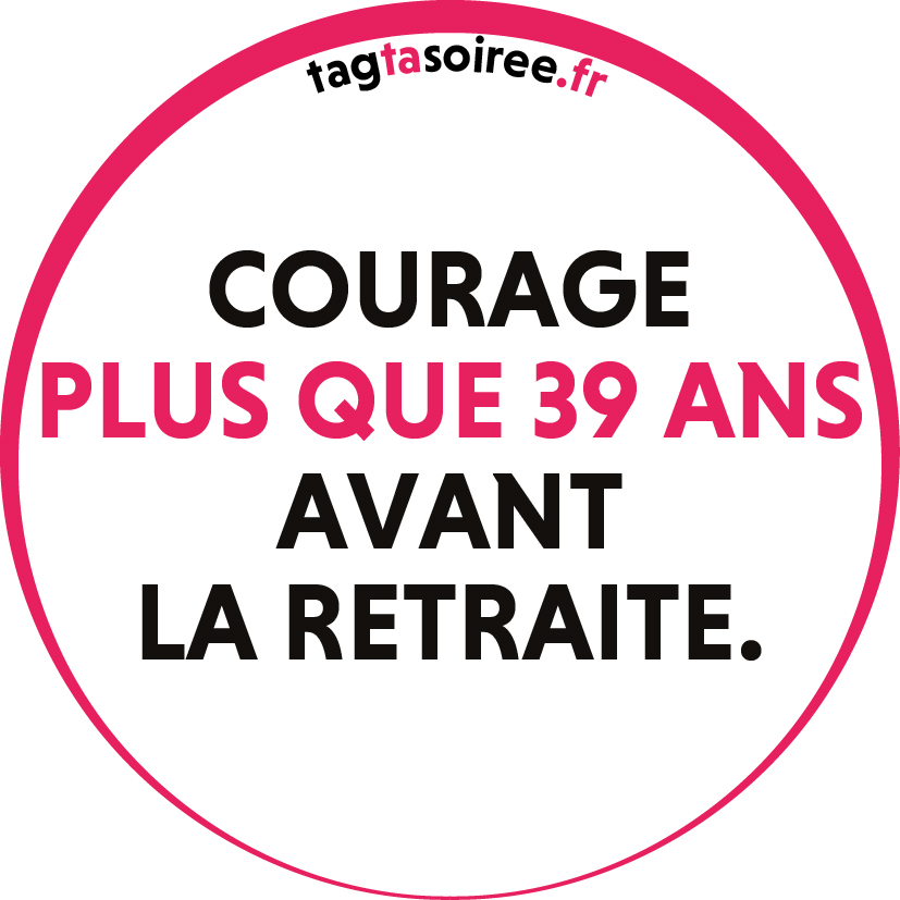 Courage plus que 39 ans avant la retraite.