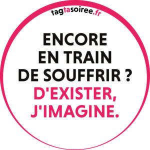 Encore en train de souffrir ?, D'exister, j'imagine.