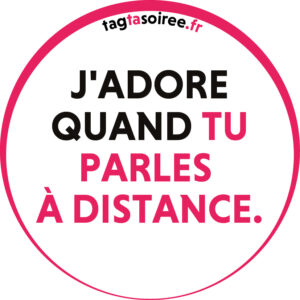 J'adore quand tu parles à distance.
