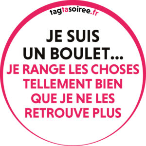 Je suis un boulet, je range les choses tellement bien que je ne les retrouve plus.