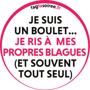 Je suis un boulet, je ris à mes propres blagues (et souvent tout seul)