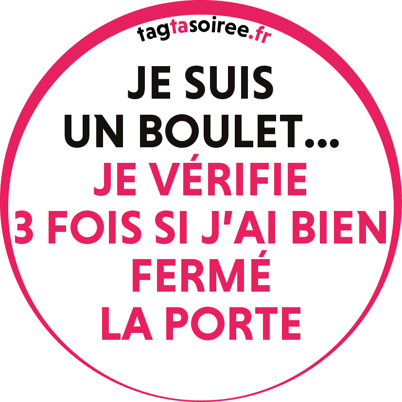 Je suis un boulet, je vérifie 3 fois si j’ai bien fermé la porte