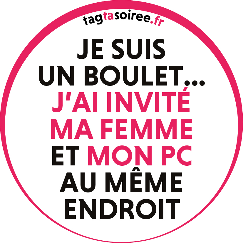 Je suis un boulet... J’ai invité ma femme et mon pc au même endroit