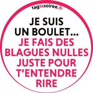 Je suis un boulet... je fais des blagues nulles juste pour t’entendre rire