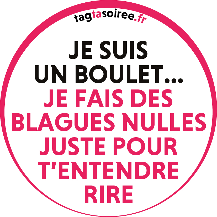 Je suis un boulet... je fais des blagues nulles juste pour t’entendre rire