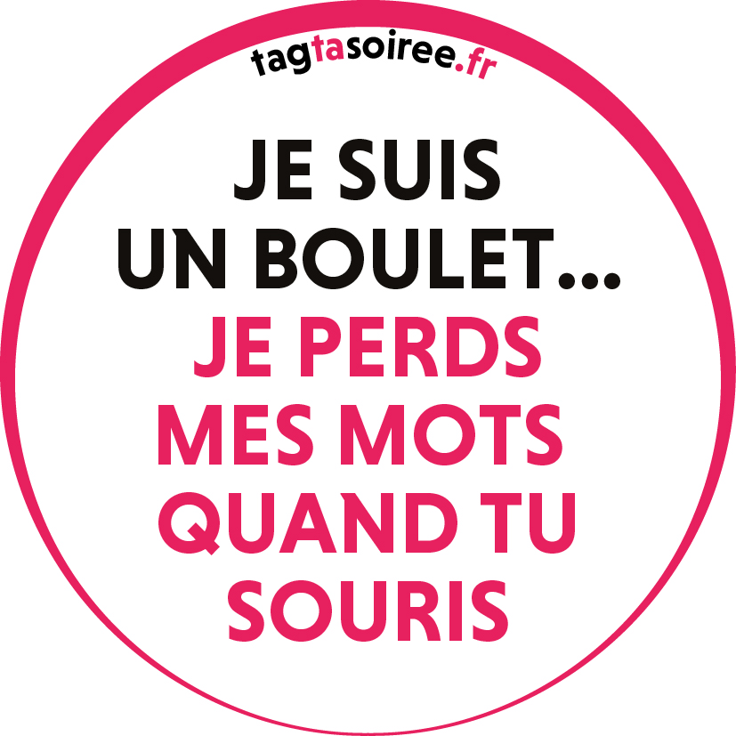 Je suis un boulet... je perds mes mots quand tu souris