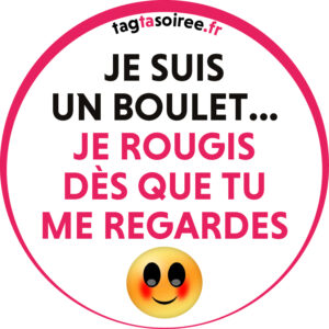 Je suis un boulet... je rougis dès que tu me regardes
