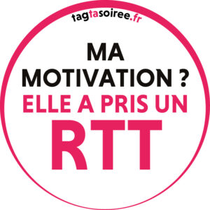 Ma motivation ? Elle a pris un RTT
