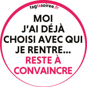 Moi j’ai déjà choisi avec qui je rentre… reste à convaincre