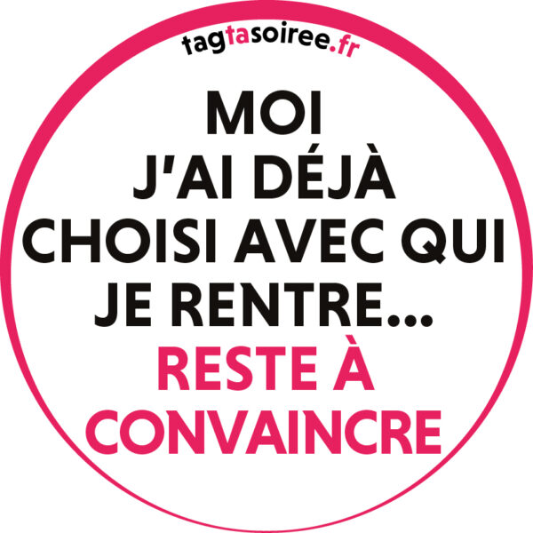 Moi j’ai déjà choisi avec qui je rentre… reste à convaincre