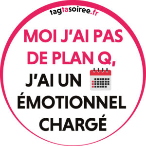 Moi j’ai pas de plan Q, j’ai 1 agenda émotionnel chargé