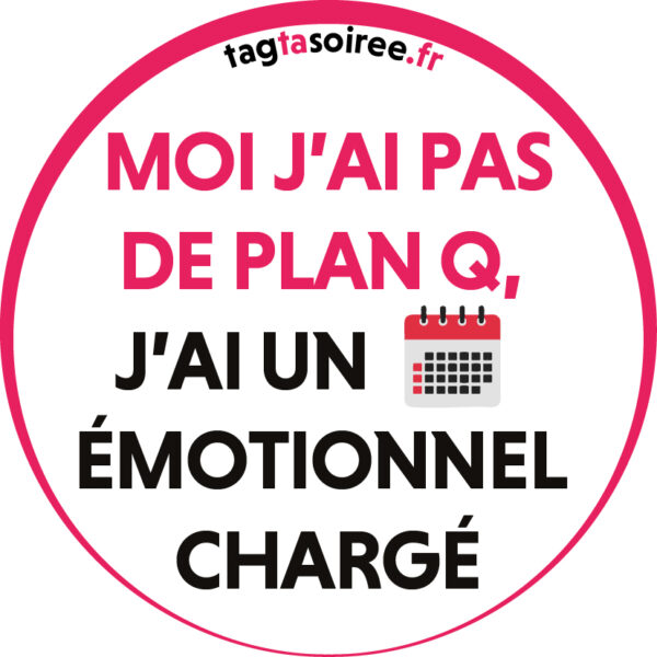 Moi j’ai pas de plan Q, j’ai 1 agenda émotionnel chargé