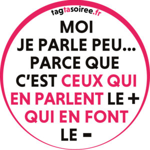 Moi je parle peu… parce que c’est ceux quand parlent le + qui en font le -