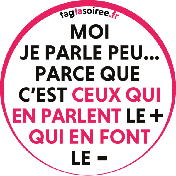 Moi je parle peu… parce que c’est ceux quand parlent le + qui en font le -