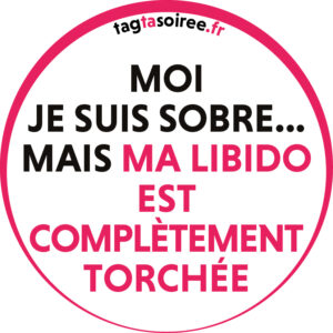 Moi je suis sobre… mais ma libido est complètement torchée