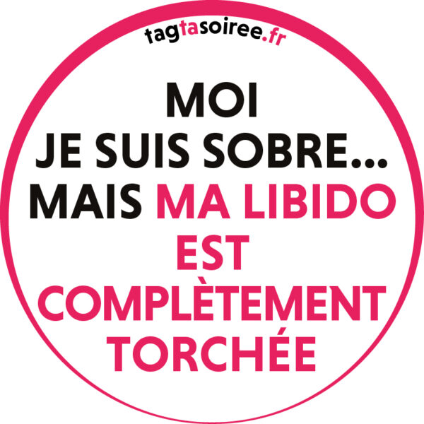 Moi je suis sobre… mais ma libido est complètement torchée