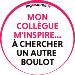 Mon collègue m'inspire... à chercher un autre boulot.