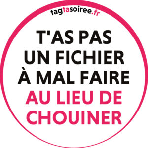 T'as pas un fichier à mal faire au lieu de chouiner