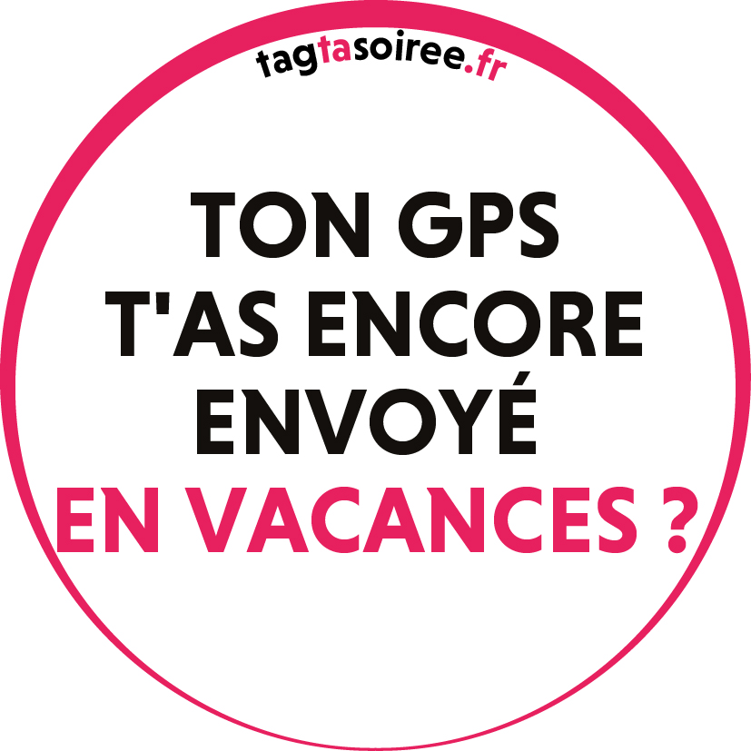 Ton GPS t'as encore envoyé en vacances