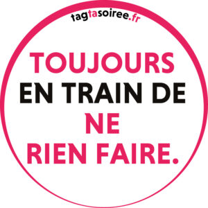 Toujours en train de ne rien faire.