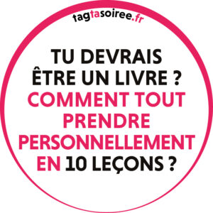 Tu devrais être un livre ? Comment tout prendre personnellement en 10 leçons?