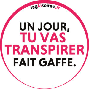 Un jour, tu vas transpirer fait gaffe