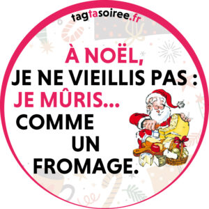 À Noël, je ne vieillis pas - je mûris… comme un fromage.