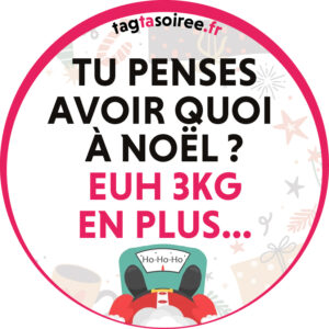 Tu penses avoir quoi à Noël ? Euh 3kg en plus…