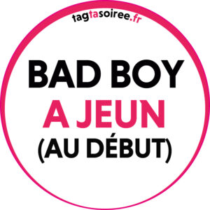 Bad Boy à jeun (au début)
