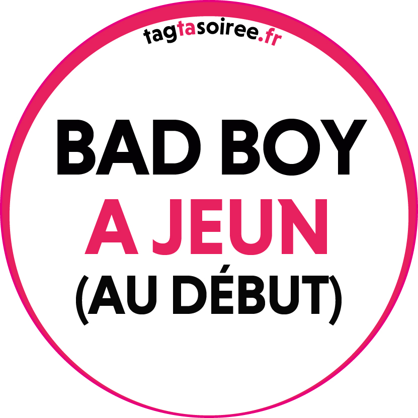 Bad Boy à jeun (au début)