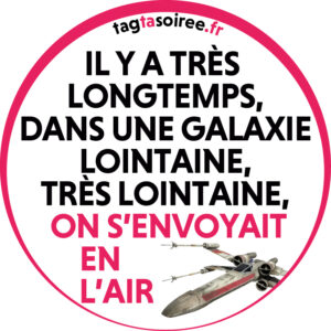 Il y a très longtemps, dans une galaxie lointaine, très lointaine, on s'envoyait en l'air