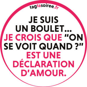 Je suis un boulet...Je crois que “on se voit quand ?” est une déclaration d’amour