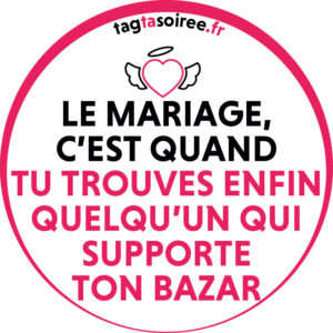 Le mariage, c’est quand tu trouves enfin quelqu’un qui supporte ton bazar