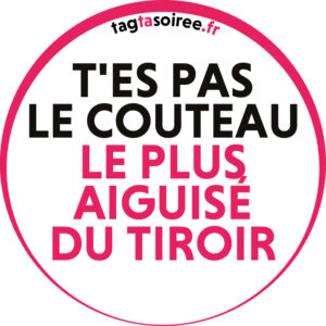 T'es pas le couteau le plus aiguisé du tiroir