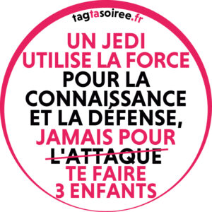 Un Jedi utilise la Force pour la connaissance et la défense, jamais pour te faire 3 enfants