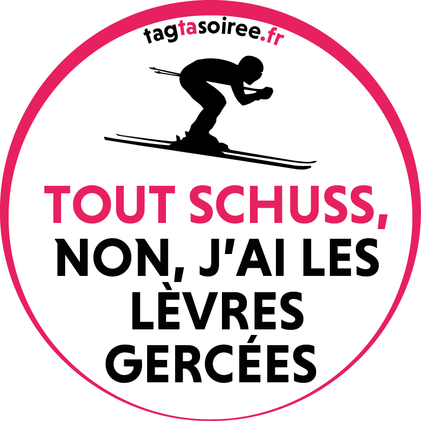 Tout schuss, non j’ai les lèvres gercées